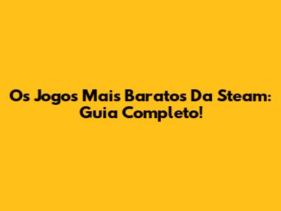 Os Jogos Mais Baratos Da Steam: Guia Completo!