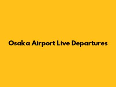 Osaka Airport Live Departures