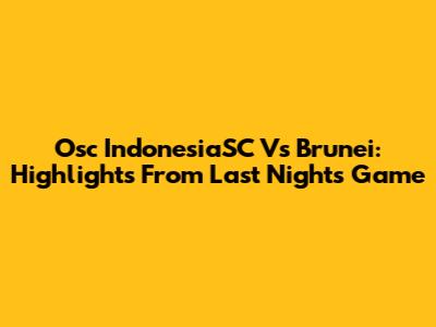 Osc IndonesiaSC Vs Brunei: Highlights From Last Night's Game