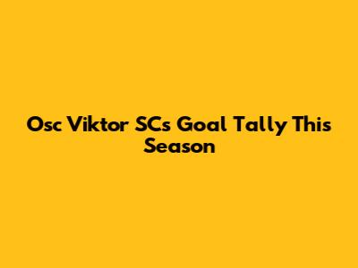Osc Viktor SC's Goal Tally This Season