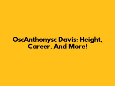 OscAnthonysc Davis: Height, Career, And More!
