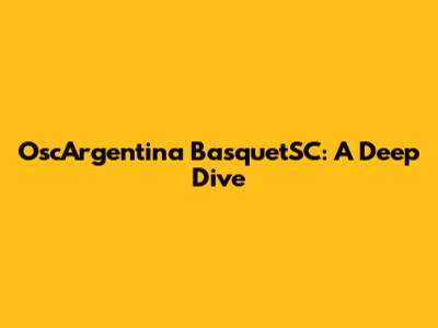 OscArgentina BasquetSC: A Deep Dive
