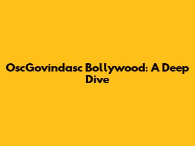 OscGovindasc Bollywood: A Deep Dive