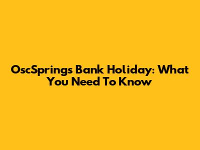 OscSprings Bank Holiday: What You Need To Know