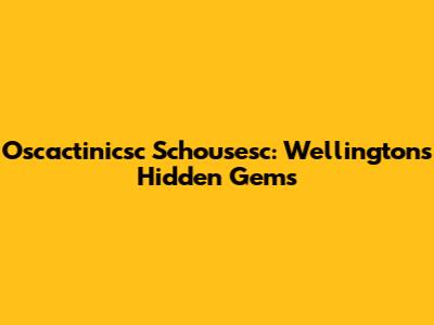 Oscactinicsc Schousesc: Wellington's Hidden Gems