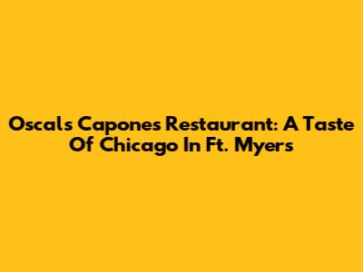 Oscal's Capone's Restaurant: A Taste Of Chicago In Ft. Myers