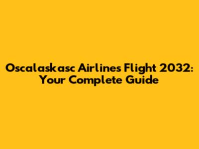 Oscalaskasc Airlines Flight 2032: Your Complete Guide