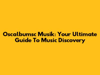 Oscalbumsc Musik: Your Ultimate Guide To Music Discovery