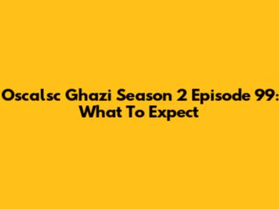 Oscalsc Ghazi Season 2 Episode 99: What To Expect