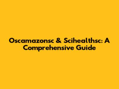 Oscamazonsc & Scihealthsc: A Comprehensive Guide
