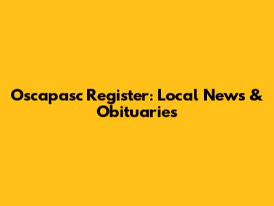 Oscapasc Register: Local News & Obituaries