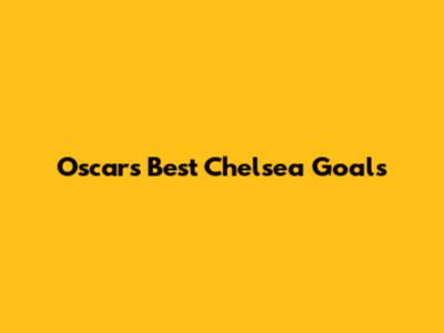 Oscar's Best Chelsea Goals