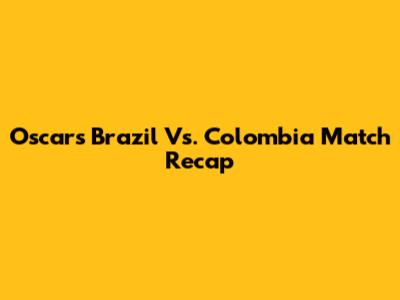 Oscar's Brazil Vs. Colombia Match Recap