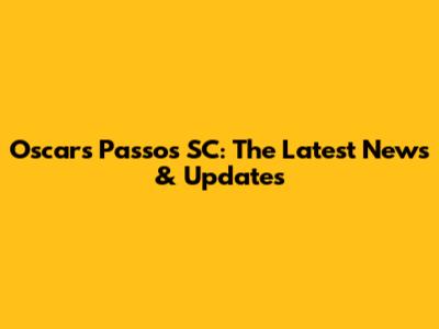 Oscar's Passos SC: The Latest News & Updates