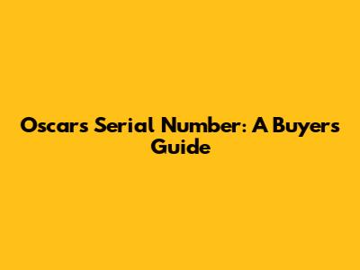 Oscar's Serial Number: A Buyer's Guide