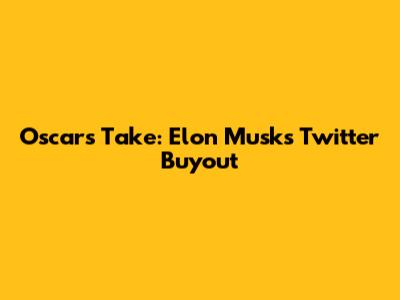 Oscar's Take: Elon Musk's Twitter Buyout