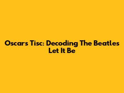 Oscar's Tisc: Decoding The Beatles' 'Let It Be'