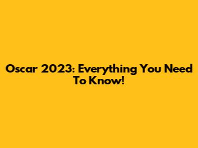 Oscar 2023: Everything You Need To Know!