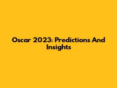 Oscar 2023: Predictions And Insights