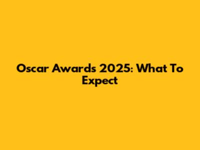 Oscar Awards 2025: What To Expect