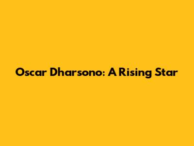 Oscar Dharsono: A Rising Star