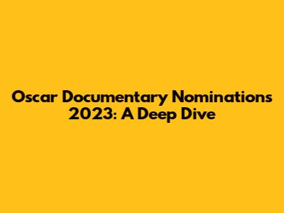 Oscar Documentary Nominations 2023: A Deep Dive