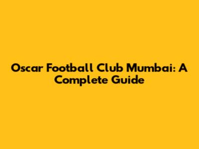 Oscar Football Club Mumbai: A Complete Guide