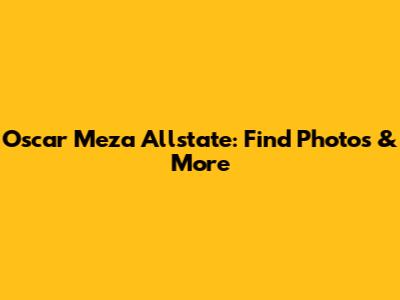 Oscar Meza Allstate: Find Photos & More