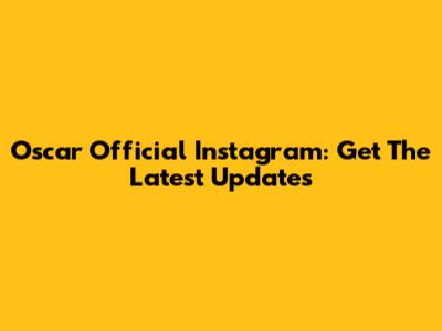 Oscar Official Instagram: Get The Latest Updates