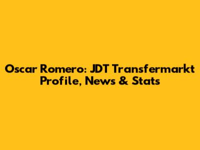 Oscar Romero: JDT Transfermarkt Profile, News & Stats