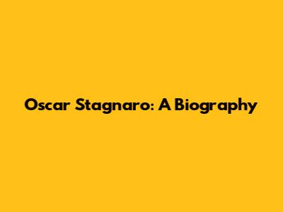 Oscar Stagnaro: A Biography