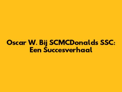 Oscar W. Bij SCMCDonald's SSC: Een Succesverhaal