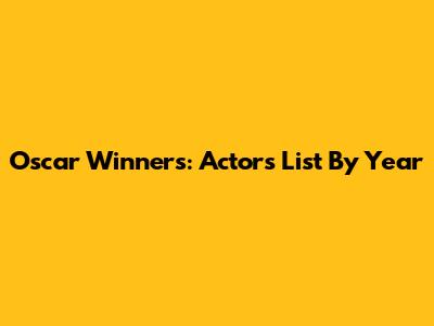 Oscar Winners: Actors List By Year