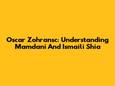 Oscar Zohransc: Understanding Mamdani And Ismaili Shia