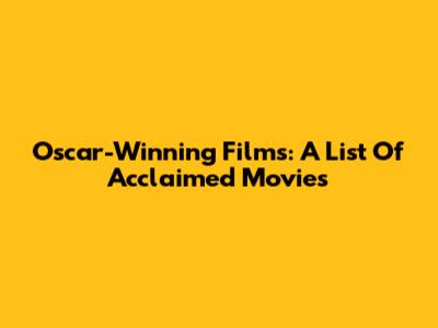 Oscar-Winning Films: A List Of Acclaimed Movies