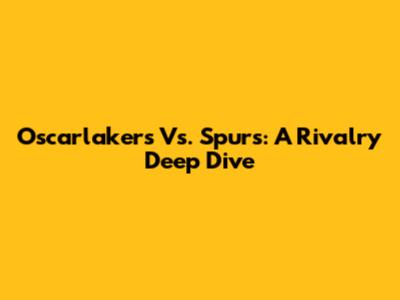 Oscarlakers Vs. Spurs: A Rivalry Deep Dive