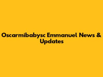 Oscarmibabysc Emmanuel News & Updates
