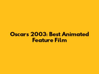 Oscars 2003: Best Animated Feature Film