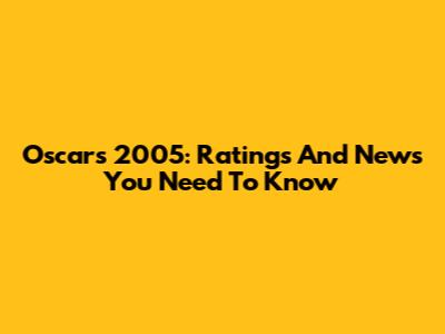 Oscars 2005: Ratings And News You Need To Know