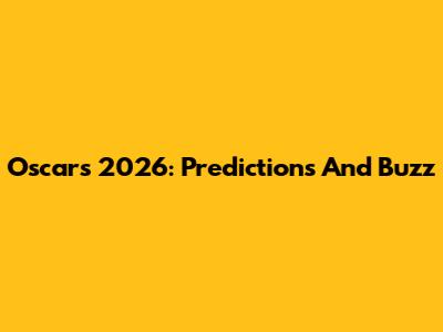 Oscars 2026: Predictions And Buzz