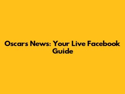 Oscars News: Your Live Facebook Guide