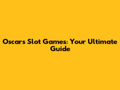 Oscars Slot Games: Your Ultimate Guide