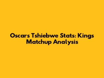 Oscars Tshiebwe Stats: Kings Matchup Analysis