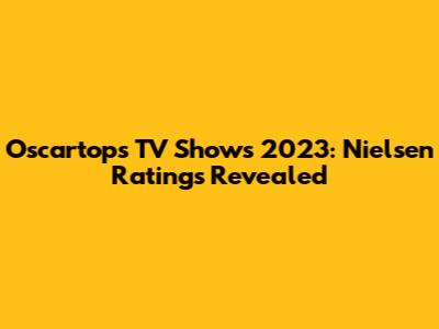 Oscartops TV Shows 2023: Nielsen Ratings Revealed