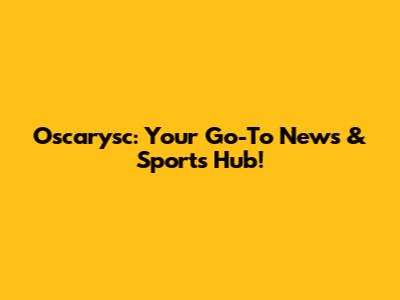 Oscarysc: Your Go-To News & Sports Hub!