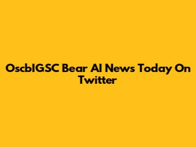 OscbIGSC Bear AI News Today On Twitter