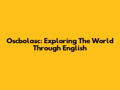 Oscbolasc: Exploring The World Through English