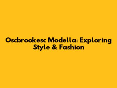 Oscbrookesc Modella: Exploring Style & Fashion