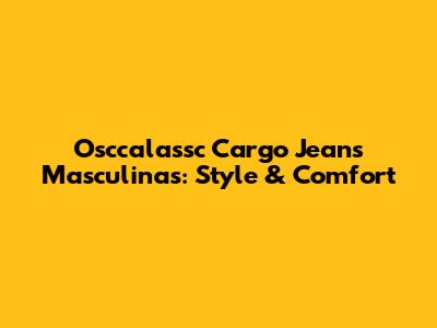Osccalassc Cargo Jeans Masculinas: Style & Comfort