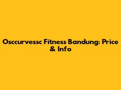 Osccurvessc Fitness Bandung: Price & Info
